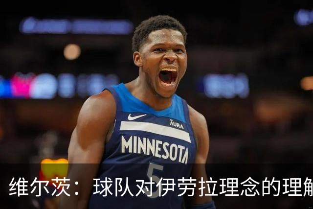 维尔茨：球队对伊劳拉理念的理解越来越深，我们向正确的方向发展
